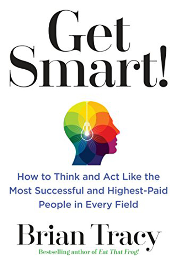 Picture of Get Smart!: How to Think and Act Like the Most Successful and Highest-Paid People in Every Field
