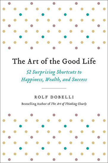 Picture of The Art of the Good Life: 52 Surprising Shortcuts to Happiness, Wealth, and Success